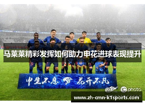 马莱莱精彩发挥如何助力申花进球表现提升