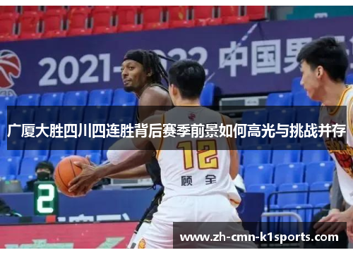 广厦大胜四川四连胜背后赛季前景如何高光与挑战并存 广厦大胜四川四连胜背后赛季前景如何高光与挑战并存