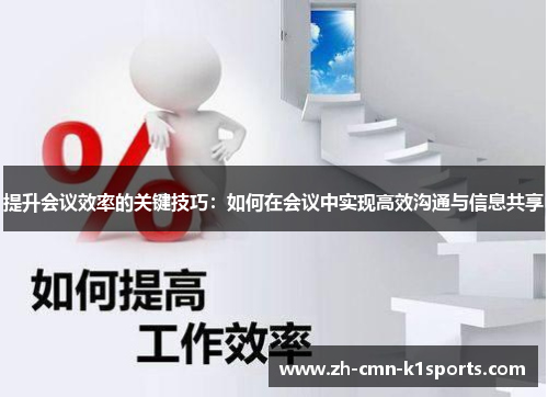 提升会议效率的关键技巧:如何在会议中实现高效沟通与信息共享 提升会议效率的关键技巧:如何在会议中实现高效沟通与信息共享