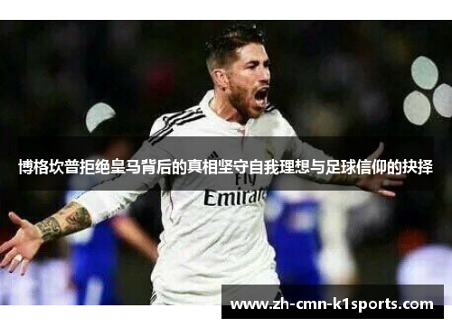 博格坎普拒绝皇马背后的真相坚守自我理想与足球信仰的抉择