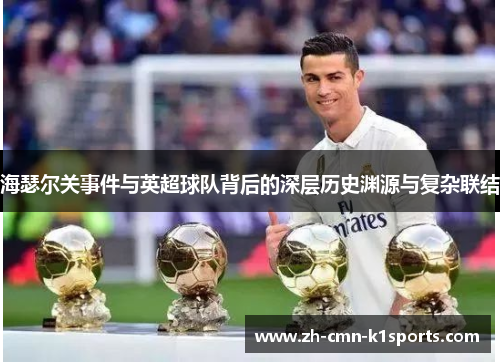 海瑟尔关事件与英超球队背后的深层历史渊源与复杂联结 海瑟尔关事件与英超球队背后的深层历史渊源与复杂联结