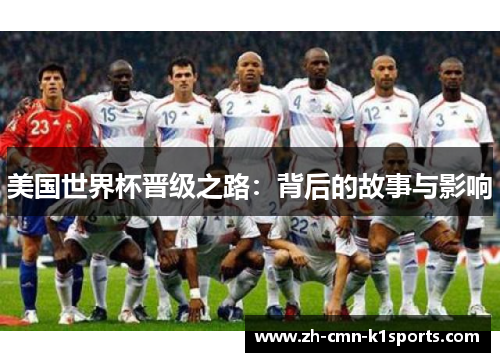 美国世界杯晋级之路:背后的故事与影响 美国世界杯晋级之路:背后的故事与影响