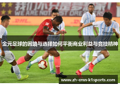 金元足球的困境与选择如何平衡商业利益与竞技精神 金元足球的困境与选择如何平衡商业利益与竞技精神