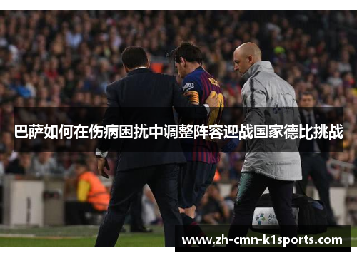 巴萨如何在伤病困扰中调整阵容迎战国家德比挑战 巴萨如何在伤病困扰中调整阵容迎战国家德比挑战
