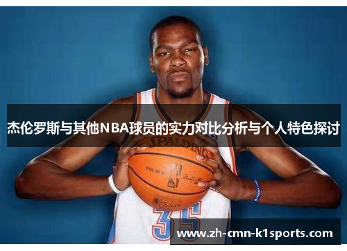 杰伦罗斯与其他NBA球员的实力对比分析与个人特色探讨 杰伦罗斯与其他NBA球员的实力对比分析与个人特色探讨
