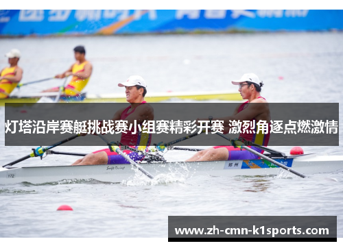 灯塔沿岸赛艇挑战赛小组赛精彩开赛 激烈角逐点燃激情
