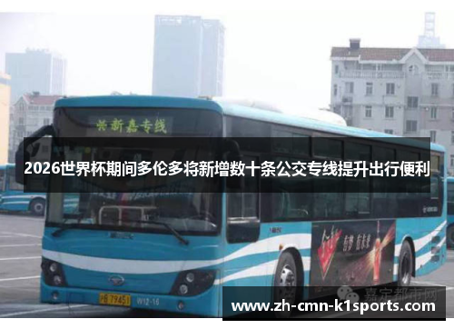 2026世界杯期间多伦多将新增数十条公交专线提升出行便利